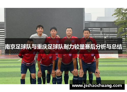南京足球队与重庆足球队耐力较量赛后分析与总结