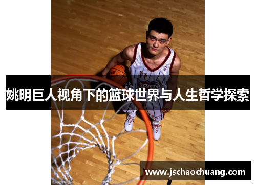 姚明巨人视角下的篮球世界与人生哲学探索
