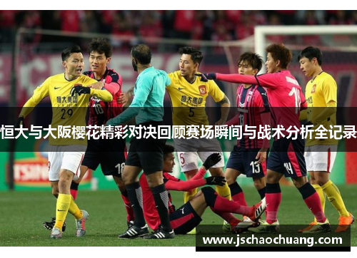 恒大与大阪樱花精彩对决回顾赛场瞬间与战术分析全记录