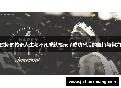 琼斯的传奇人生与不凡成就揭示了成功背后的坚持与努力